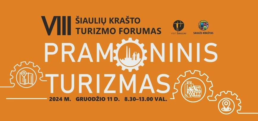 VIII Šiaulių krašto turizmo forumas: pramoninis turizmas – nauji iššūkiai ir galimybės