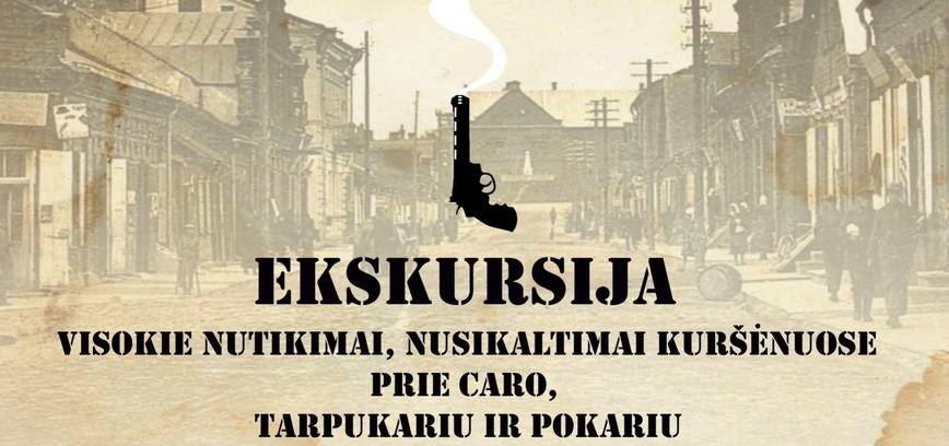Ekskursija „Visokie nutikimai, nusikaltimai Kuršėnuose prie caro, tarpukariu ir pokariu
